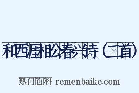 和西涯相公春兴诗（二首）是什么意思的图片